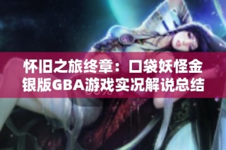 怀旧之旅终章：口袋妖怪金银版GBA游戏实况解说总结