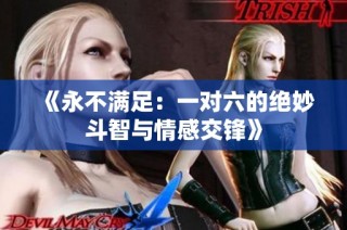 《永不满足：一对六的绝妙斗智与情感交锋》