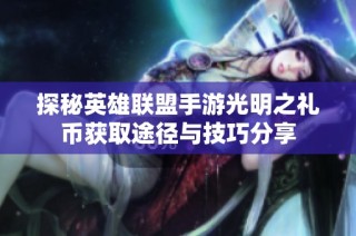 探秘英雄联盟手游光明之礼币获取途径与技巧分享