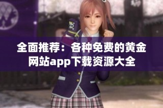 全面推荐：各种免费的黄金网站app下载资源大全