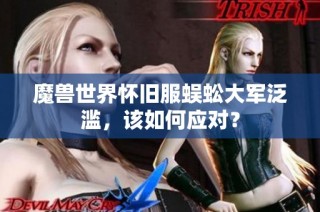 魔兽世界怀旧服蜈蚣大军泛滥，该如何应对？