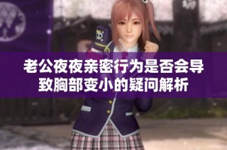 老公夜夜亲密行为是否会导致胸部变小的疑问解析