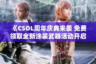 《CSOL周年庆典来袭 免费领取全新涂装武器活动开启》