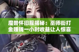 魔兽怀旧服揭秘：巫师街打金赚钱一小时收益让人惊喜