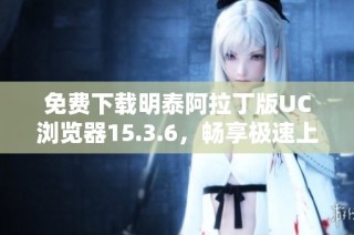 免费下载明泰阿拉丁版UC浏览器15.3.6，畅享极速上网体验