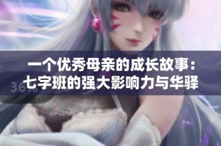 一个优秀母亲的成长故事：七字班的强大影响力与华驿之路