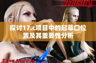 探讨17.c项目中的起草口位置及其重要性分析