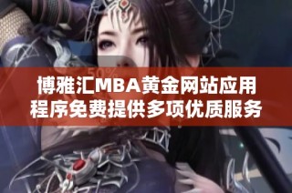 博雅汇MBA黄金网站应用程序免费提供多项优质服务和资源