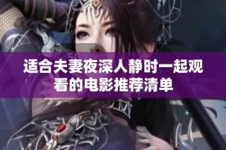 适合夫妻夜深人静时一起观看的电影推荐清单