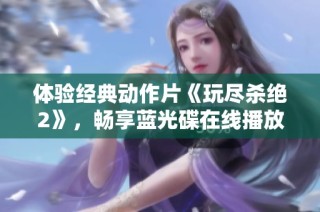 体验经典动作片《玩尽杀绝2》，畅享蓝光碟在线播放服务