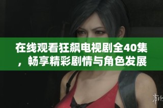 在线观看狂飙电视剧全40集，畅享精彩剧情与角色发展
