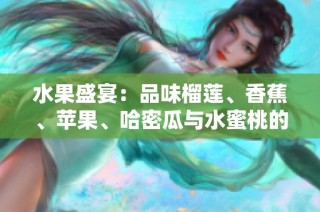 水果盛宴：品味榴莲、香蕉、苹果、哈密瓜与水蜜桃的美妙组合