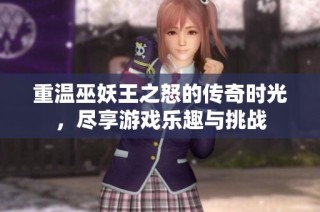 重温巫妖王之怒的传奇时光，尽享游戏乐趣与挑战