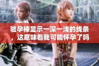 验孕棒显示一深一浅的线条，这意味着我可能怀孕了吗