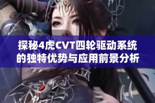 探秘4虎CVT四轮驱动系统的独特优势与应用前景分析