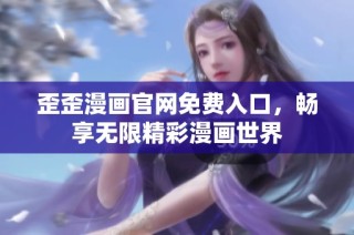 歪歪漫画官网免费入口，畅享无限精彩漫画世界