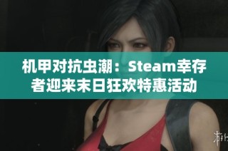 机甲对抗虫潮：Steam幸存者迎来末日狂欢特惠活动