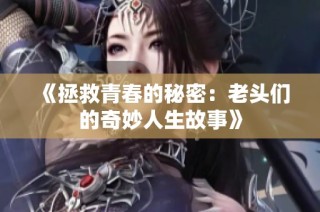 《拯救青春的秘密：老头们的奇妙人生故事》