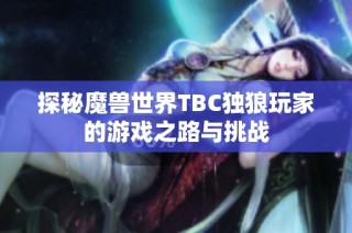 探秘魔兽世界TBC独狼玩家的游戏之路与挑战