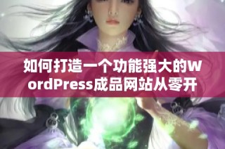 如何打造一个功能强大的WordPress成品网站从零开始