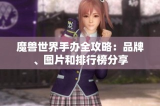 魔兽世界手办全攻略：品牌、图片和排行榜分享