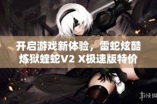 开启游戏新体验，雷蛇炫酷炼狱蝰蛇V2 X极速版特价促销仅省20.62元