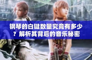 钢琴的白键数量究竟有多少？解析其背后的音乐秘密