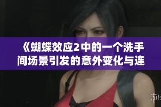 《蝴蝶效应2中的一个洗手间场景引发的意外变化与连锁反应》