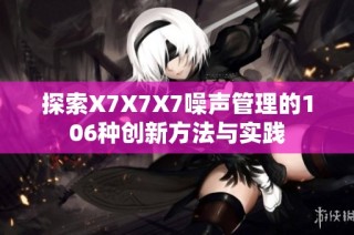 探索X7X7X7噪声管理的106种创新方法与实践