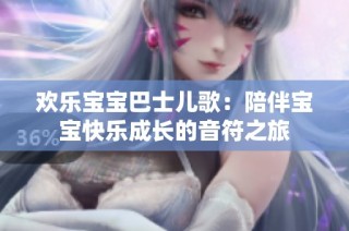 欢乐宝宝巴士儿歌：陪伴宝宝快乐成长的音符之旅