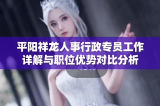 平阳祥龙人事行政专员工作详解与职位优势对比分析