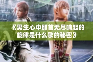 《男生心中那首无尽响起的旋律是什么歌的秘密》