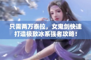 只需两万泰拉，女鬼剑快速打造极致冰系强者攻略！