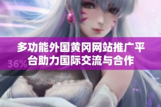 多功能外国黄冈网站推广平台助力国际交流与合作