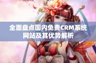 全面盘点国内免费CRM系统网站及其优势解析