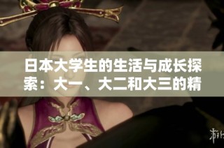 日本大学生的生活与成长探索：大一、大二和大三的精彩瞬间汇聚在一起