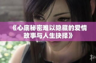 《心底秘密难以隐藏的爱情故事与人生抉择》