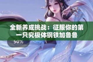 全新养成挑战：征服你的第一只究极体钢铁加鲁鲁