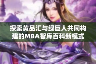探索黄品汇与绿巨人共同构建的MBA智库百科新模式