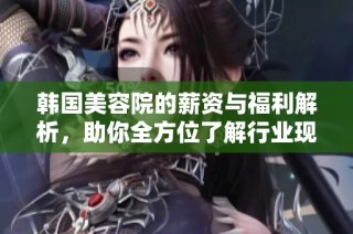 韩国美容院的薪资与福利解析，助你全方位了解行业现状