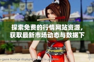 探索免费的行情网站资源，获取最新市场动态与数据下载教程