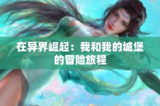 在异界崛起：我和我的城堡的冒险旅程