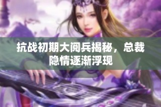 抗战初期大阅兵揭秘，总裁隐情逐渐浮现