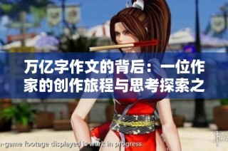 万亿字作文的背后：一位作家的创作旅程与思考探索之路