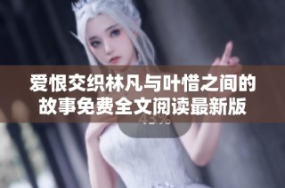 爱恨交织林凡与叶惜之间的故事免费全文阅读最新版