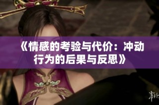 《情感的考验与代价：冲动行为的后果与反思》