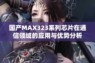 国产MAX323系列芯片在通信领域的应用与优势分析
