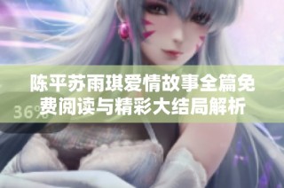 陈平苏雨琪爱情故事全篇免费阅读与精彩大结局解析