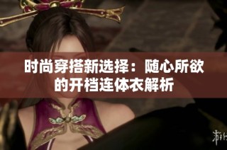 时尚穿搭新选择：随心所欲的开档连体衣解析