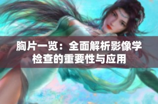 胸片一览：全面解析影像学检查的重要性与应用